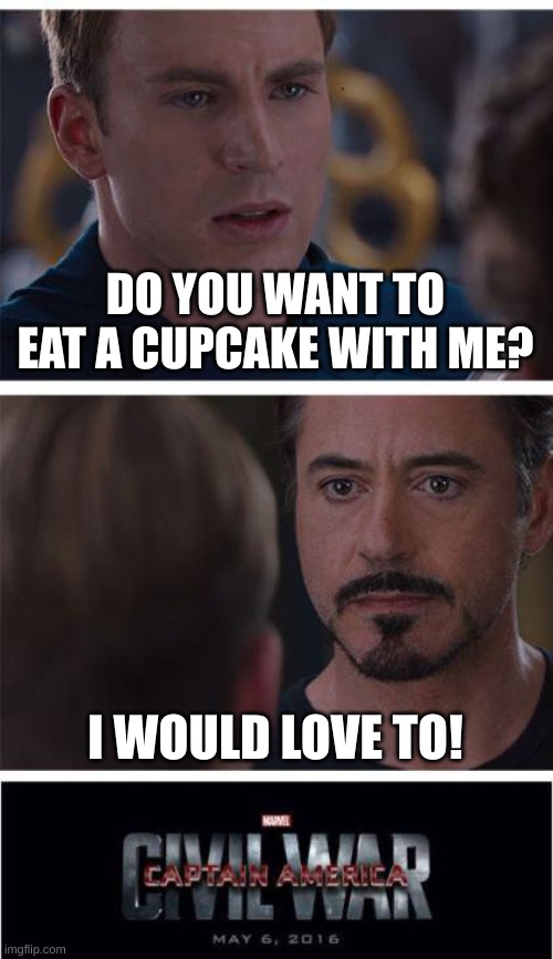 WOW CUPCAKES | DO YOU WANT TO EAT A CUPCAKE WITH ME? I WOULD LOVE TO! | image tagged in memes,marvel civil war 1 | made w/ Imgflip meme maker