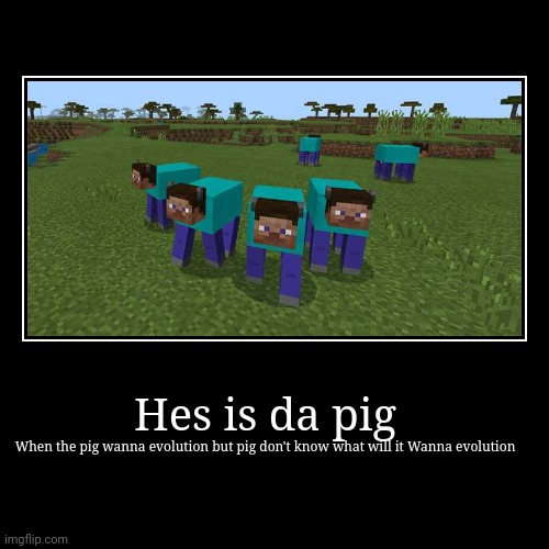 Hes da pig | image tagged in funny,demotivationals | made w/ Imgflip demotivational maker