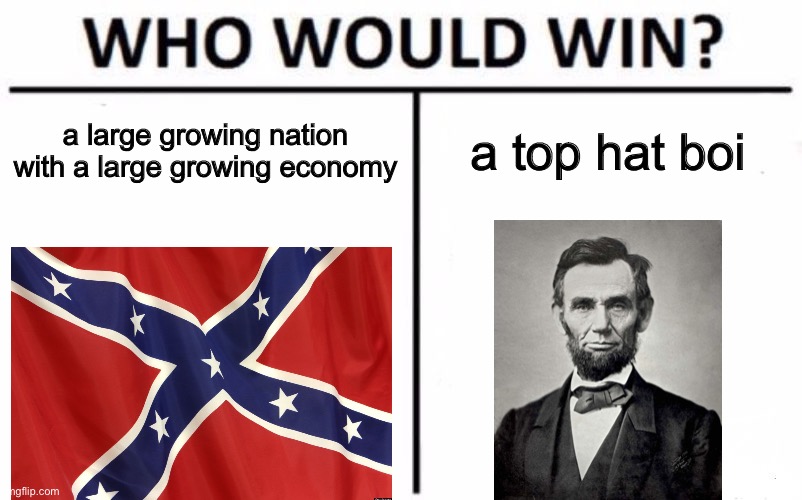 CSA vs. the world | a large growing nation with a large growing economy; a top hat boi | image tagged in memes,who would win,united states,history,civil war,funny | made w/ Imgflip meme maker