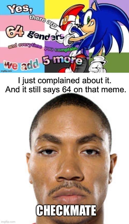 I just complained about it.  And it still says 64 on that meme. CHECKMATE | image tagged in there are 64 genders,cry about it | made w/ Imgflip meme maker