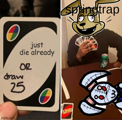 glitchtrap meme | springtrap; just die already | image tagged in memes,uno draw 25 cards,games | made w/ Imgflip meme maker