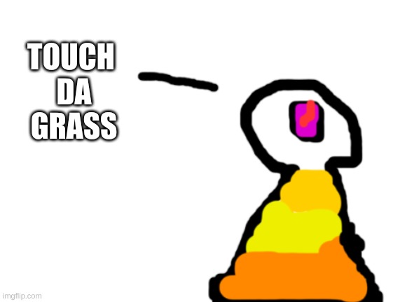 Sir_Deja | TOUCH 
DA
GRASS | image tagged in sir_deja | made w/ Imgflip meme maker