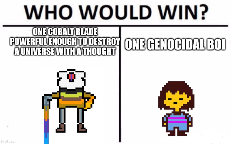 Oh, hello there | ONE COBALT BLADE POWERFUL ENOUGH TO DESTROY A UNIVERSE WITH A THOUGHT; ONE GENOCIDAL BOI | image tagged in memes,who would win,deja vu | made w/ Imgflip meme maker