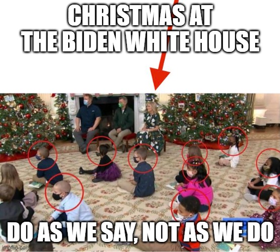 Jill Biden- horrible person | CHRISTMAS AT THE BIDEN WHITE HOUSE; DO AS WE SAY, NOT AS WE DO | image tagged in jill biden,christmas,covid,masks | made w/ Imgflip meme maker
