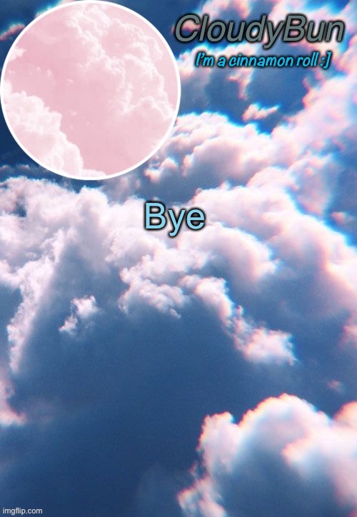 CloudyBun template | Bye | image tagged in cloudybun template | made w/ Imgflip meme maker