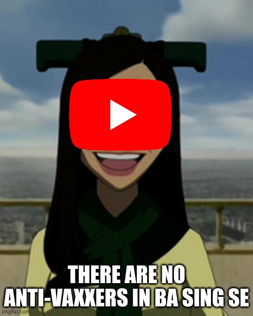 Youtube be like.. | THERE ARE NO ANTI-VAXXERS IN BA SING SE | image tagged in there is no war in ba sing se | made w/ Imgflip meme maker