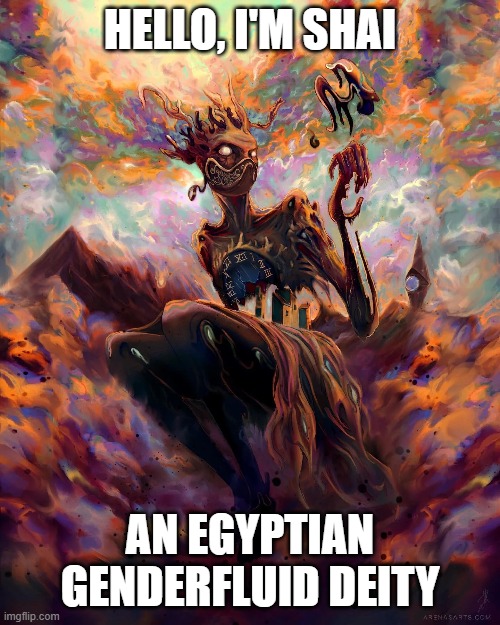 No, They're not Shy xD | HELLO, I'M SHAI; AN EGYPTIAN GENDERFLUID DEITY | image tagged in lgbtq,memes,deities,genderfluid | made w/ Imgflip meme maker