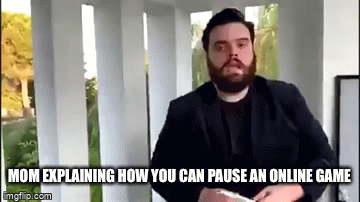 True | MOM EXPLAINING HOW YOU CAN PAUSE AN ONLINE GAME | image tagged in gifs,video games,bruh,lol,memes,funny | made w/ Imgflip video-to-gif maker