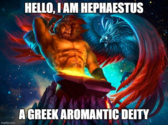 Get it? Cause he's not Roman! *Badum Psh* xD | HELLO, I AM HEPHAESTUS; A GREEK AROMANTIC DEITY | image tagged in memes,deities,lgbtq,aromantic | made w/ Imgflip meme maker