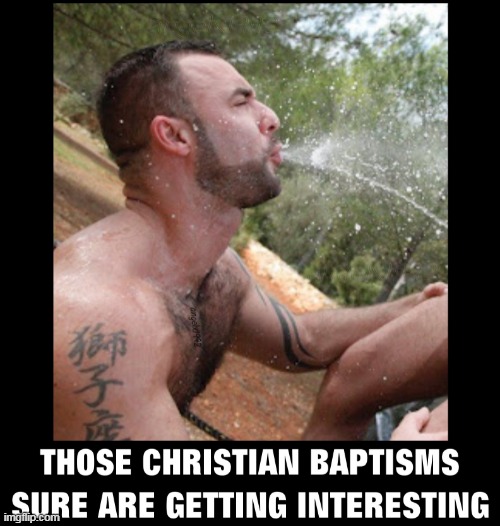 image tagged in christians,baptism,evangelicals,lgbtq,golden showers,men | made w/ Imgflip meme maker