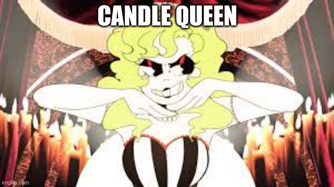 CANDLE QUEEN | made w/ Imgflip meme maker