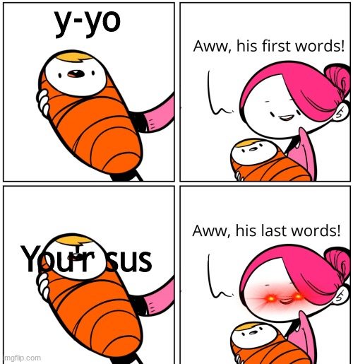 Aww, His Last Words | y-yo; You'r sus | image tagged in aww his last words | made w/ Imgflip meme maker