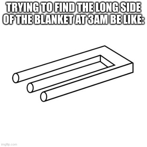 TRYING TO FIND THE LONG SIDE OF THE BLANKET AT 3AM BE LIKE: | made w/ Imgflip meme maker