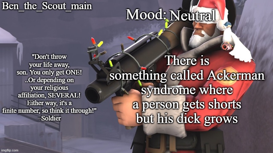 Ben's TF2 Christmas temp | Neutral; There is something called Ackerman syndrome where a person gets shorts but his dick grows | image tagged in ben's tf2 christmas temp | made w/ Imgflip meme maker