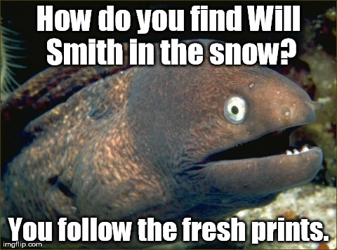 In West Philadelphia, born and raised ... | How do you find Will Smith in the snow? You follow the fresh prints. | image tagged in memes,bad joke eel | made w/ Imgflip meme maker