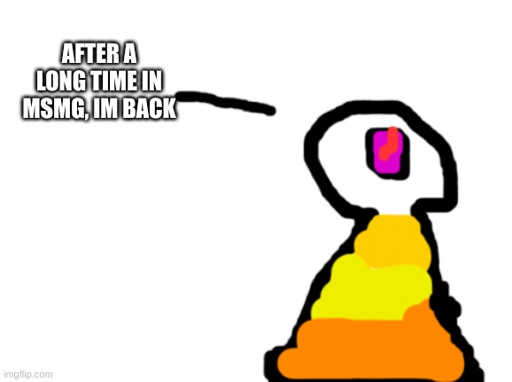 I AM BACK | AFTER A LONG TIME IN MSMG, IM BACK | image tagged in sir_deja | made w/ Imgflip meme maker