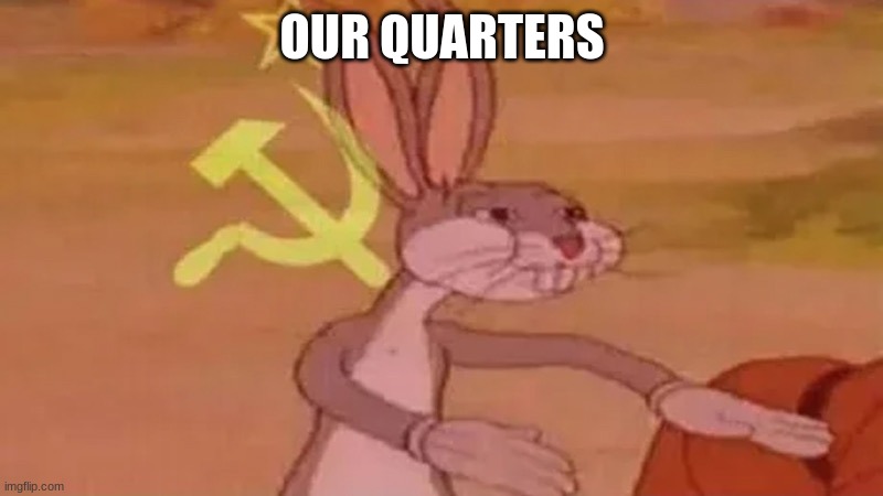 Soviet bugs bunny | OUR QUARTERS | image tagged in soviet bugs bunny | made w/ Imgflip meme maker