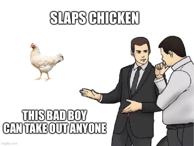 Car Salesman Slaps Hood Meme | SLAPS CHICKEN THIS BAD BOY CAN TAKE OUT ANYONE | image tagged in memes,car salesman slaps hood | made w/ Imgflip meme maker