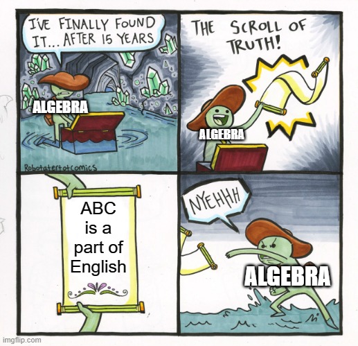 Algebra loots ABC from English | ALGEBRA; ALGEBRA; ABC is a part of English; ALGEBRA | image tagged in memes,the scroll of truth,algebra | made w/ Imgflip meme maker