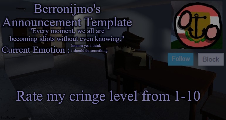 hmmm yes i think i should do something; Rate my cringe level from 1-10 | image tagged in berronijmo's announcement template | made w/ Imgflip meme maker