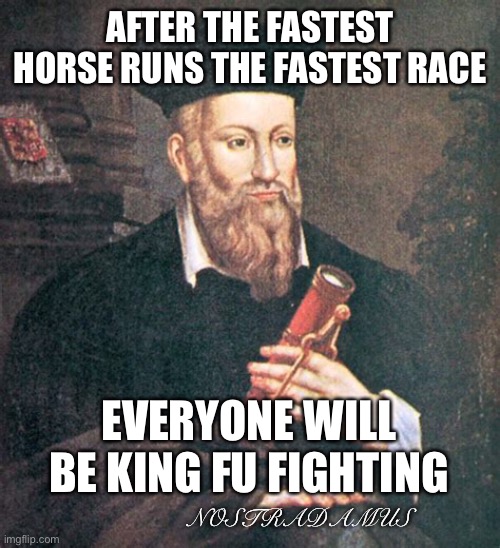 There was a big rumble in the jungle | AFTER THE FASTEST HORSE RUNS THE FASTEST RACE; EVERYONE WILL BE KING FU FIGHTING; NOSTRADAMUS | made w/ Imgflip meme maker