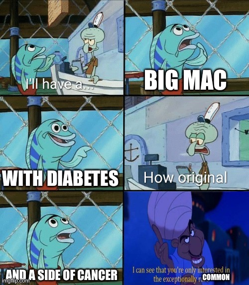 Cancer and diabetes | BIG MAC; WITH DIABETES; AND A SIDE OF CANCER; COMMON | image tagged in daring today aren't we but it's that guy from aladdin,mcdonalds,dying | made w/ Imgflip meme maker
