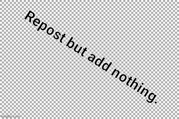 Free | Repost but add nothing. | made w/ Imgflip meme maker