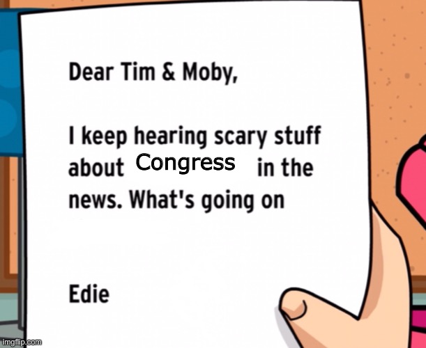 Dear Tim and Moby. | Congress | image tagged in dear tim and moby | made w/ Imgflip meme maker