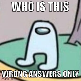 . | WHO IS THIS; WRONG ANSWERS ONLY | made w/ Imgflip meme maker