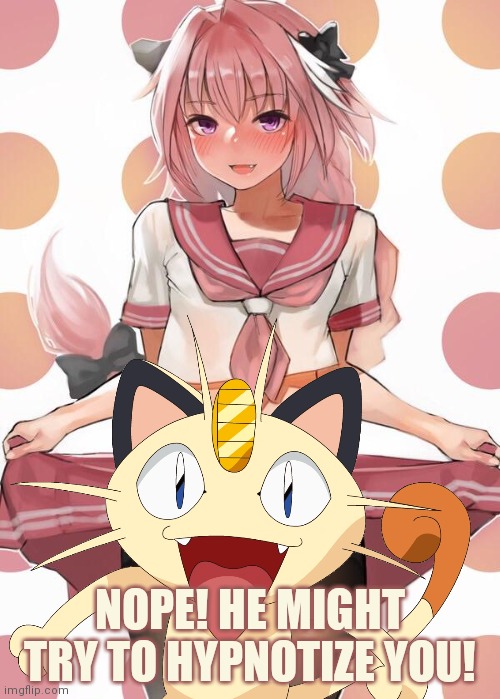 Moewth censors the lewd | NOPE! HE MIGHT TRY TO HYPNOTIZE YOU! | image tagged in lewd,meowth,pokemon,astolfo,trap | made w/ Imgflip meme maker