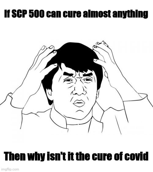 Why ? | If SCP 500 can cure almost anything; Then why isn't it the cure of covid | image tagged in memes,jackie chan wtf,scp | made w/ Imgflip meme maker