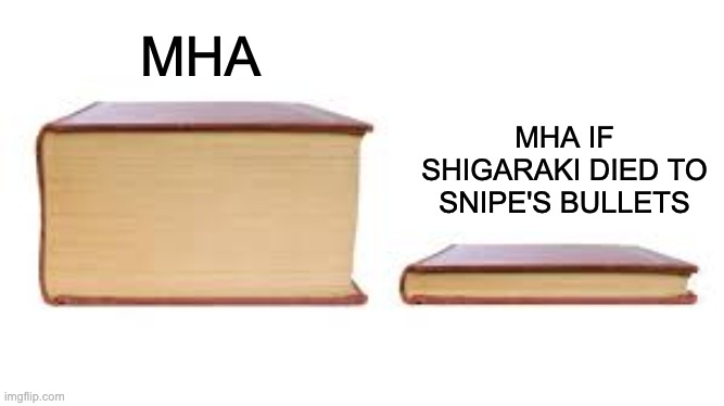 Big book small book | MHA; MHA IF SHIGARAKI DIED TO SNIPE'S BULLETS | image tagged in big book small book | made w/ Imgflip meme maker