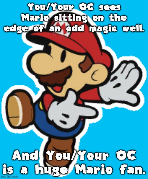 You/Your OC sees Mario sitting on the edge of an odd magic well. And You/Your OC is a huge Mario fan. | made w/ Imgflip meme maker