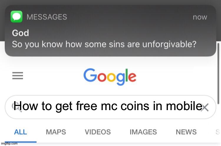 Why? | How to get free mc coins in mobile | image tagged in so you know how some sins are unforgivable | made w/ Imgflip meme maker