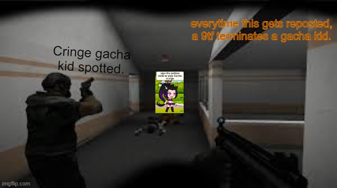 everytime this gets reposted, a 9tf terminates a gacha kid. Cringe gacha kid spotted. | made w/ Imgflip meme maker