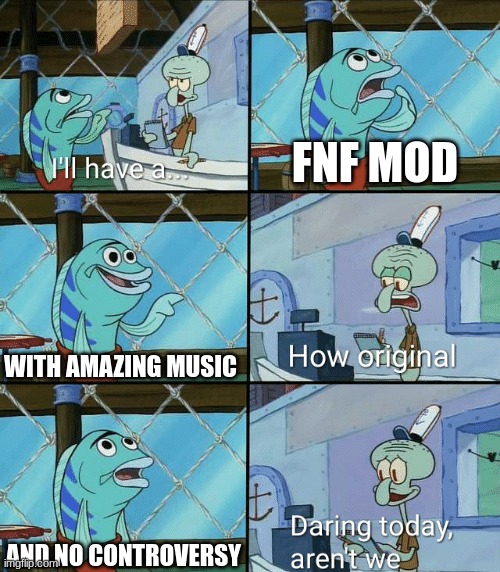 Daring today, aren't we squidward | FNF MOD; WITH AMAZING MUSIC; AND NO CONTROVERSY | image tagged in daring today aren't we squidward | made w/ Imgflip meme maker