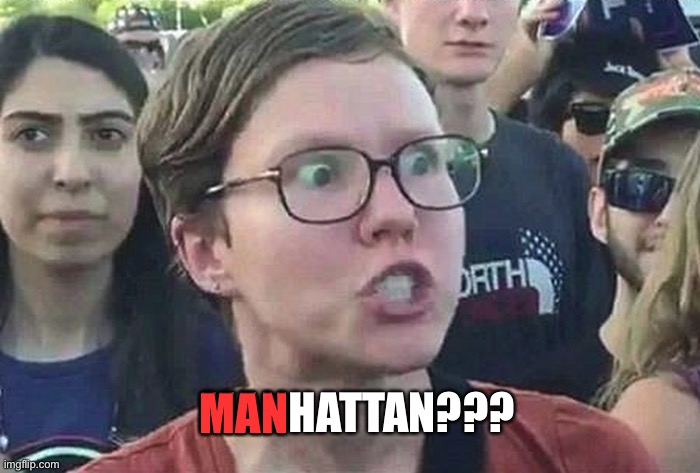 Triggered Liberal | MANHATTAN??? MAN | image tagged in triggered liberal | made w/ Imgflip meme maker