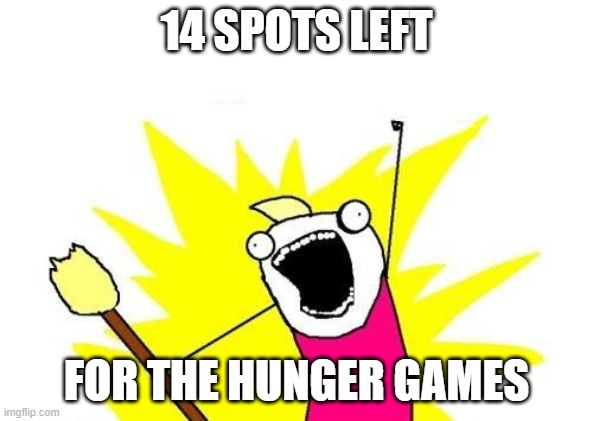 X All The Y Meme | 14 SPOTS LEFT; FOR THE HUNGER GAMES | made w/ Imgflip meme maker