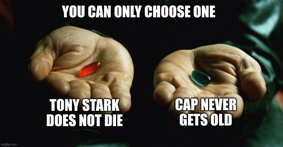 what kind of person are you? | YOU CAN ONLY CHOOSE ONE; TONY STARK DOES NOT DIE; CAP NEVER GETS OLD | image tagged in red pill blue pill | made w/ Imgflip meme maker