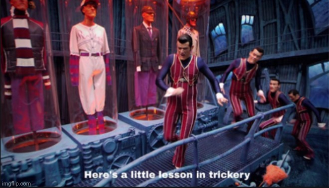 Here's a little lesson in trickery | image tagged in here's a little lesson in trickery | made w/ Imgflip meme maker