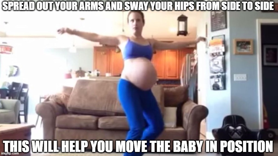 Pregnant belly dancing videos be like | SPREAD OUT YOUR ARMS AND SWAY YOUR HIPS FROM SIDE TO SIDE; THIS WILL HELP YOU MOVE THE BABY IN POSITION | image tagged in pregnant,belly dancing | made w/ Imgflip meme maker