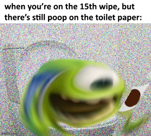 im not even suffering from diarrhea, why is there still poop on it?! | image tagged in poop,mad,memes | made w/ Imgflip meme maker