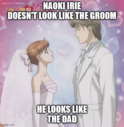 He REALLY Does Look Like A Dad... |  NAOKI IRIE
DOESN'T LOOK LIKE THE GROOM; HE LOOKS LIKE
THE DAD | image tagged in anime,itazura na kiss,pedophile | made w/ Imgflip meme maker
