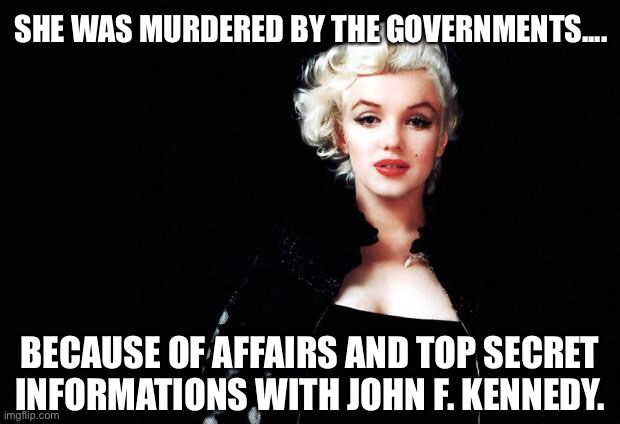 She was so beautiful and innocent | SHE WAS MURDERED BY THE GOVERNMENTS.... BECAUSE OF AFFAIRS AND TOP SECRET INFORMATIONS WITH JOHN F. KENNEDY. | image tagged in marylin monroe,government,john f kennedy,information,affairs,secret | made w/ Imgflip meme maker