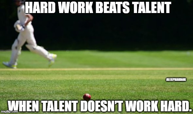 keep smiling ☺ | HARD WORK BEATS TALENT; ALEXPRAKHAR; WHEN TALENT DOESN’T WORK HARD. | image tagged in crickets | made w/ Imgflip meme maker
