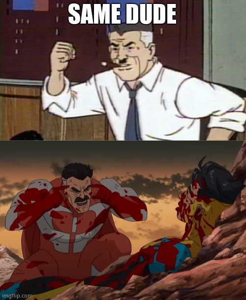 SAME DUDE | image tagged in j jonah jameson spiderman,think mark think | made w/ Imgflip meme maker