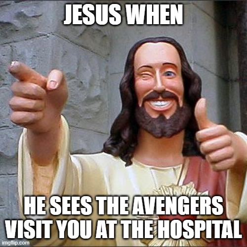 See ya Earth lol | JESUS WHEN; HE SEES THE AVENGERS VISIT YOU AT THE HOSPITAL | image tagged in memes,buddy christ | made w/ Imgflip meme maker