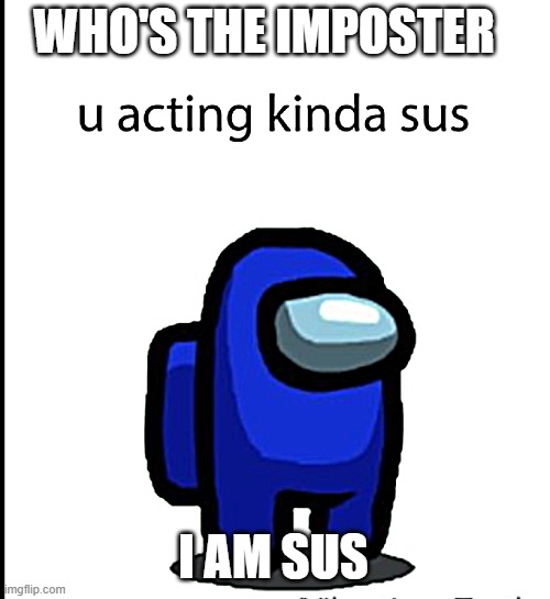 Imma SUS | WHO'S THE IMPOSTER; I AM SUS | image tagged in sus,lol,among us,impostor,impostor of the vent,fun | made w/ Imgflip meme maker