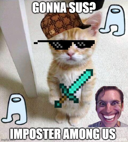 CAT AMONG US | GONNA SUS? IMPOSTER AMONG US | image tagged in memes,among us,fun,funny memes,sus,minecraft | made w/ Imgflip meme maker