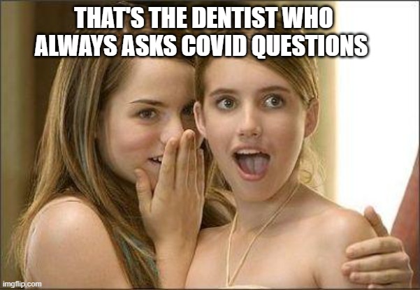Dentists Asking Covid Screening Questions Religiously | THAT'S THE DENTIST WHO ALWAYS ASKS COVID QUESTIONS | image tagged in girls gossiping,dentist | made w/ Imgflip meme maker